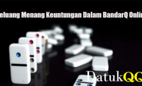 Peluang Menang Keuntungan Dalam BandarQ Online