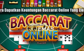 Cara Dapatkan Keuntungan Baccarat Online Yang Efektif